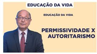 Permissividade X autoritarismo - Educação da Vida