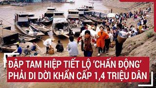 Đập Tam Hiệp tiết lộ ‘chấn động’ phải di dời khẩn cấp 1,4 triệu dân