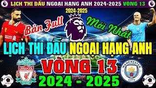 Lịch Thi Đấu Ngoại Hạng Anh 2024/2025, VÒNG 13 Mới Nhất | Tâm Điểm LIVERPOOL v MAN CITY (Bản Full)