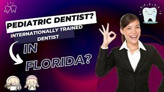 Find out how Internationally trained Pediatric Dentist can practice in FLORIDA!!!