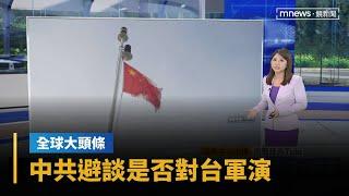 【全球大頭條】中共避談是否對台軍演　學者：以虛實手段造成心理壓力｜早安進行式｜#鏡新聞