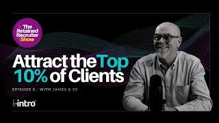 The Retained Recruiter Show: How To Attract The Top 10% of Clients To Your Rec Firm