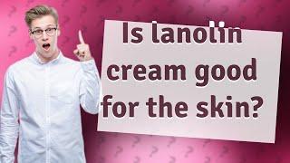 Is lanolin cream good for the skin?