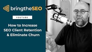 How to Increase SEO Client Retention & Eliminate Churn