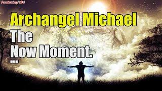 Archangel Michael~ The Now Moment | Awakening YOU