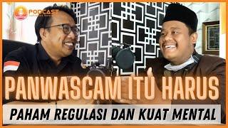 Panwascam itu Harus Paham Regulasi dan Kuat Mental | Podcast edisi ke-37