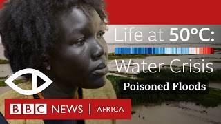 Life at 50°C: South Sudan's Poisoned Floods: A Climate Crisis Unfolds | BBC Africa Eye Documentary