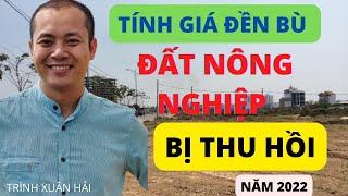 Tính giá đền bù đất nông nghiệp bị thu hồi năm 2022 - TRÌNH XUÂN HẢI.