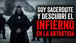 Soy SACERDOTE y descubrí el INFIERNO en la ANTÁRTIDA / Creepypasta