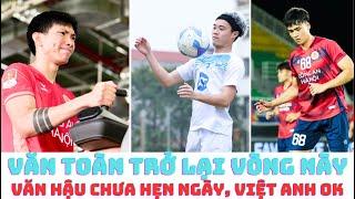 Văn Toàn tái xuất - Bùi Hoàng Việt Anh bình phục - Văn Hậu chưa hẹn ngày trở lại