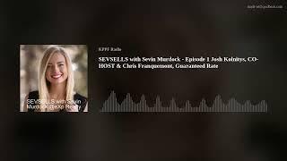 SEVSELLS with Sevin Murdock - Episode 1 Josh Kolnitys, CO-HOST & Chris Franquemont, Guaranteed Rate