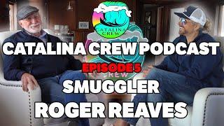 “SMUGGLER” ROGER REAVES: EXCLUSIVE Untold Stories of the SEA: Catalina Crew Podcast Episode 5