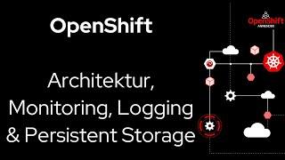 Technische Einführung in Red Hat OpenShift (Architektur + Monitoring + Logging + Persistent Storage)