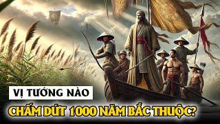 Vị Tướng Việt Nào Chấm Dứt 1.000 năm Bắc Thuộc Mà Không Xưng Đế? Việt Sử Toàn Thư