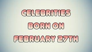 Celebrities born on February 27th