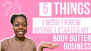 5 Things I Wish I Knew Before Starting My BODY BUTTER Business