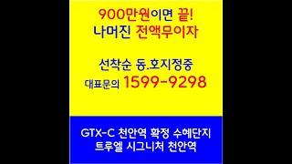 천안역 GTX-C 노선 확정 _  트루엘 시그니처 천연역 아파트 _ 78C타입 마감, 78A, 84A타입 마감임박