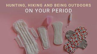 Hunting, Hiking and Being Outdoors On Your Period