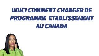 VOICI COMMENT CHANGER DE PROGRAMME OU ETABLISSEMENT AU CANADA 