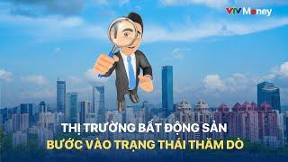 THỊ TRƯỜNG BẤT ĐỘNG SẢN BƯỚC VÀO TRẠNG THÁI THĂM DÒ| VTVMoney