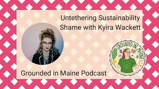 Untethering Shame with Kyira Wackett - Grounded In Maine Podcast with Amy Fagan