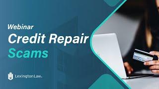 What Are Credit Repair Scams? A Webinar by Lexington Law Firm