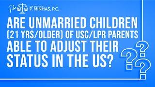 ARE UNMARRIED CHILDREN (21 YRS/OLDER) OF USC OR LPR PARENTS ABLE TO ADJUST THEIR STATUS IN THE US?