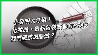 小發明大汙染！化妝品、食品包裝紙都有PFAS，我們應該怎麼做？【TODAY 看世界｜小發明大革命】