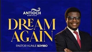 DREAM AGAIN with Pst.Kunle Soyibo