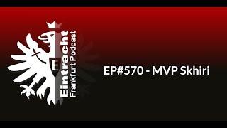 EP#570 - MVP Skhiri | Eintracht Frankfurt Podcast