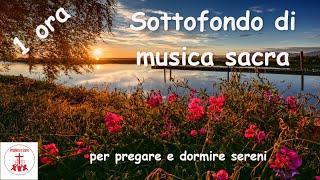 Sottofondo di musica sacra per pregare e dormire sereni - 1 ora #Musicacristiana