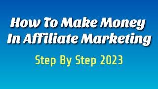 How To Make Money In Affiliate Marketing Step by Step 2023