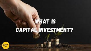 What Is Capital Investment? || Types and Impact of Capital Investments on Business.