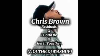 Chris Brown - Residuals x I Gotta Be x Get It Together (OJ THE DJ MASHUP)