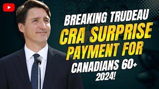 Breaking Trudeau & CRA Surprise Payment for Canadians 60+ in 2024!