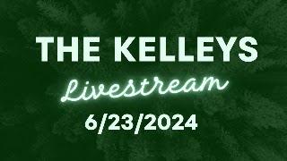 The Kelley's Livestream 6/23/2024