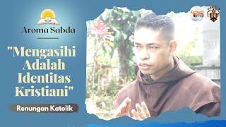 AROMA SABDA - "Mengasihi Adalah Identitas Kristiani" (Renungan Katolik) | Karmelit Tube