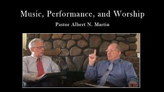 Music, Performance, and Worship | Albert N. Martin