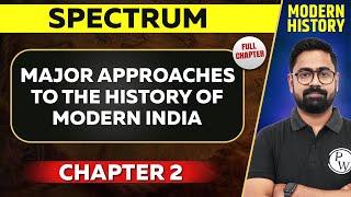 Major Approaches to the History of Modern India FULL CHAPTER | Spectrum Chapter 2| Modern History