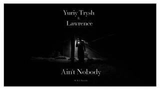 Yuriy Trysh ft  Lawrence - Ain't Nobody