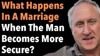 What Happens In A Marriage When The Man Becomes More Secure?