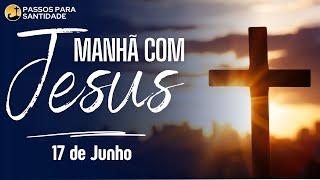 Manhã com Jesus | Meditação do Evangelho | 17 de Junho | Passos para Santidade