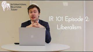 International Relations Today, IR 101 Episode 2: Liberalism