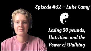 #32 - Luke Lamy - Losing 50 pounds, Nutrition, and the Power of Walking