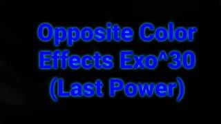 Opposite Color Effects Exo^30 (Last power)