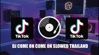 DJ COME ON COME ON SLOWED THAILAND