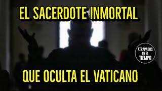 El sacerdote inmortal que oculta el Vaticano