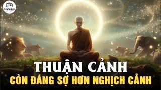 Thuận Cảnh còn đáng sợ hơn Nghịch Cảnh - Triết lý siêu thấm của Nhà Phật