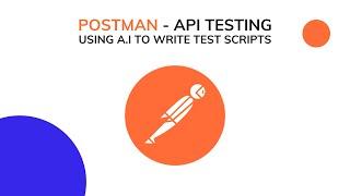 Postman - API Testing - Using A.I to write test scripts