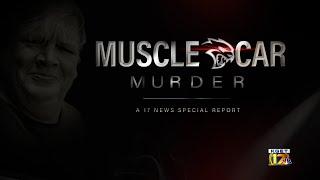 Muscle Car Murder: A 17 News Special Report